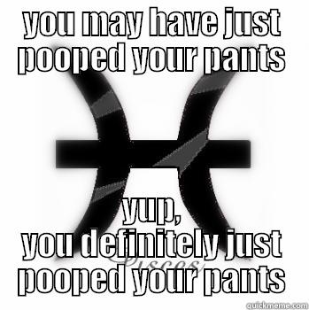 YOU MAY HAVE JUST POOPED YOUR PANTS YUP, YOU DEFINITELY JUST POOPED YOUR PANTS Misc