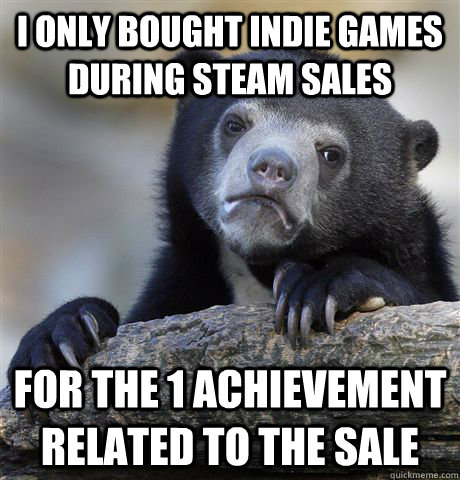 i only bought indie games during steam sales for the 1 achievement related to the sale  Confession Bear
