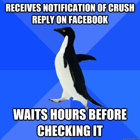 receives notification of crush reply on facebook waits hours before checking it  Socially Awkward Penguin