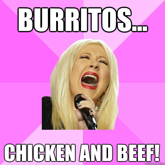 burritos... chicken and beef!  Wrong Lyrics Christina