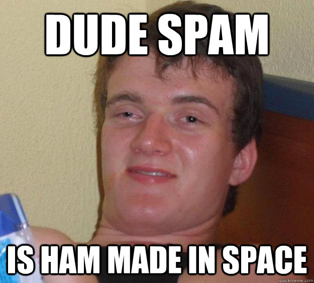 Dude Spam  Is ham made in space  10 Guy