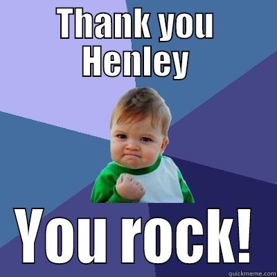 THANK YOU HENLEY YOU ROCK! Success Kid