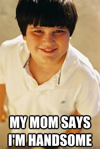  my mom says i'm handsome  Annoying Childhood Friend