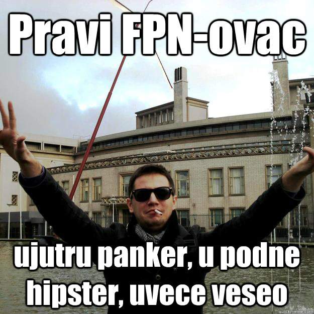 Pravi FPN-ovac ujutru panker, u podne hipster, uvece veseo  