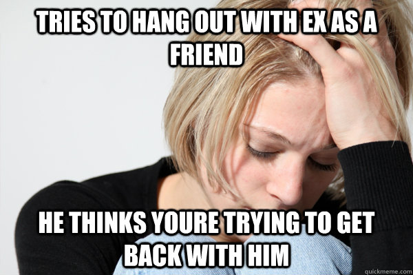 tries to hang out with ex as a friend he thinks youre trying to get back with him  Misunderstood Girlfriend
