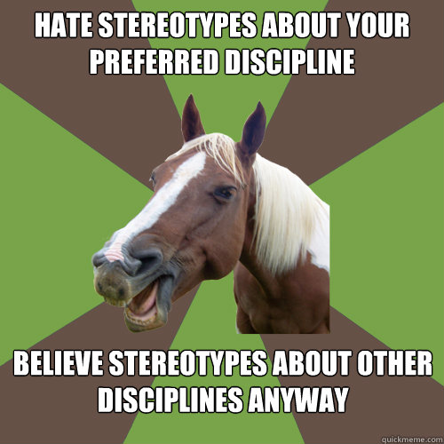 Hate stereotypes about your preferred discipline believe stereotypes about other disciplines anyway  