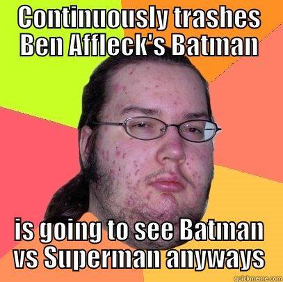 Batfleck hater - CONTINUOUSLY TRASHES BEN AFFLECK'S BATMAN IS GOING TO SEE BATMAN VS SUPERMAN ANYWAYS Butthurt Dweller