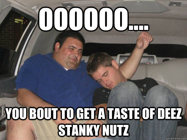 Oooooo.... You bout to get a taste of deez stanky nutz  George Ratard