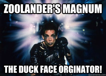 zoolander's magnum the duck face orginator! - zoolander's magnum the duck face orginator!  zoolander duck face