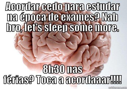 ACORDAR CEDO PARA ESTUDAR NA ÉPOCA DE EXAMES? NAH BRO, LET'S SLEEP SOME MORE. 8H30 NAS FÉRIAS? TOCA A ACORDAAAR!!!! Scumbag Brain