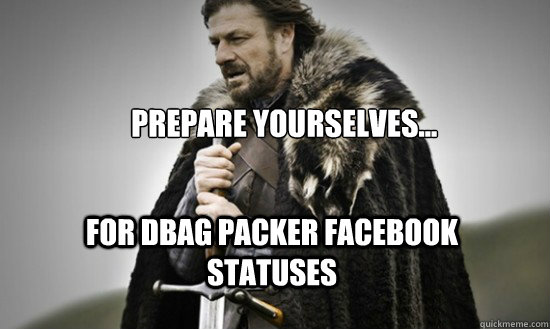 Prepare yourselves... for DBAG Packer facebook statuses  Prepare