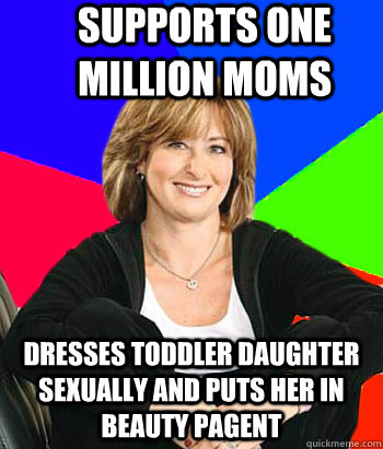 Supports one million moms dresses toddler daughter sexually and puts her in beauty pagent  Sheltering Suburban Mom