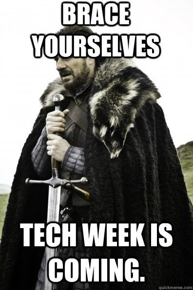 Brace Yourselves Tech Week is coming.  Game of Thrones