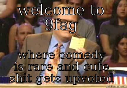 WELCOME TO 9FAG WHERE COMEDY IS RARE AND CUTE SHIT GETS UPVOTED Drew carey