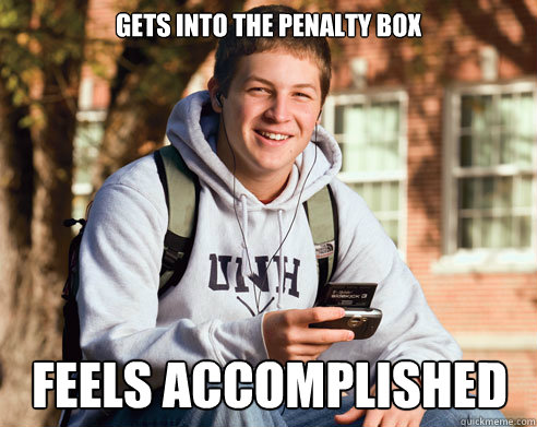 GETS INTO THE PENALTY BOX FEELS ACCOMPLISHED   College Freshman