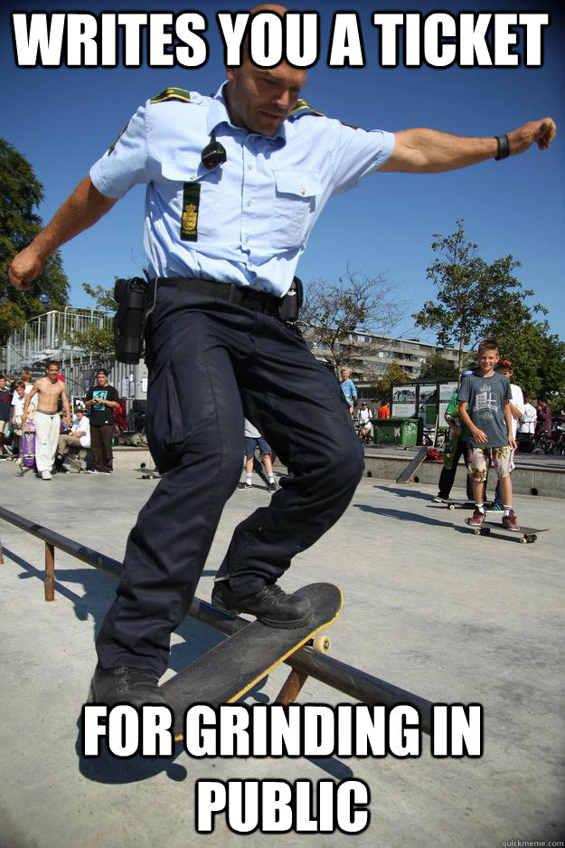 Writes you a ticket For grinding in public  Skateboard Cop