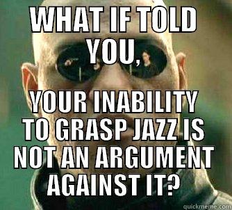 WHAT IF TOLD YOU, YOUR INABILITY TO GRASP JAZZ IS NOT AN ARGUMENT AGAINST IT? Matrix Morpheus