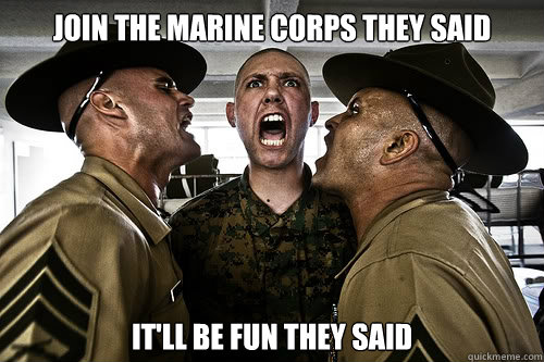 JOIN THE MARINE CORPS THEY SAID IT'LL BE FUN THEY SAID  USMC