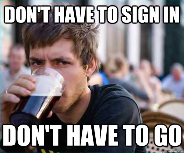 Don't have to sign in Don't have to go  Lazy College Senior