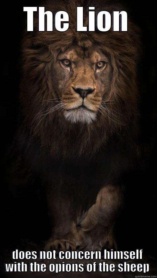 THE LION DOES NOT CONCERN HIMSELF WITH THE OPIONS OF THE SHEEP Misc