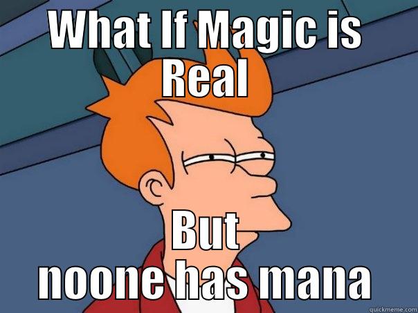 Mana's meme - WHAT IF MAGIC IS REAL BUT NOONE HAS MANA Futurama Fry