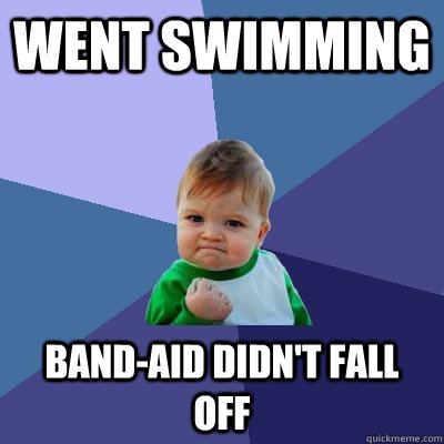 Went swimming band-aid didn't fall off  Success Kid