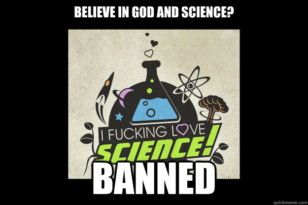 believe in god and science? BANNED  