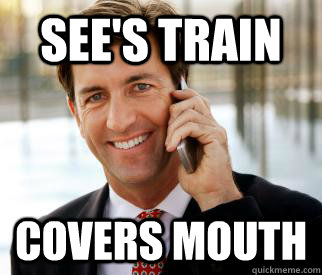 see's train covers mouth  