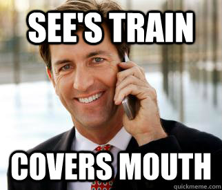 see's train covers mouth  Rich guy meme