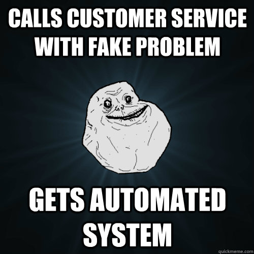 Calls Customer service with fake problem gets automated system  Forever Alone