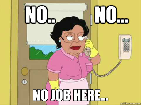       No..           No... No job here... -       No..           No... No job here...  Family Guy Maid Meme