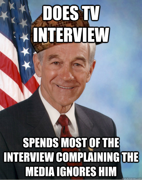 Does TV Interview  Spends most of the interview complaining the media ignores him   Scumbag Ron Paul