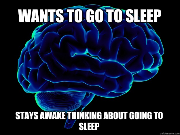 Wants to go to sleep Stays awake thinking about going to sleep - Wants to go to sleep Stays awake thinking about going to sleep  Douchebag Brain