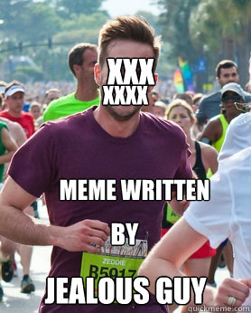 xxx
 BY  JEalous guy meme written XXXx  Ridiculously photogenic guy