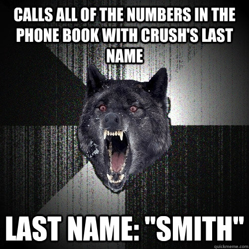 Calls all of the numbers in the phone book with Crush's last name Last name: 