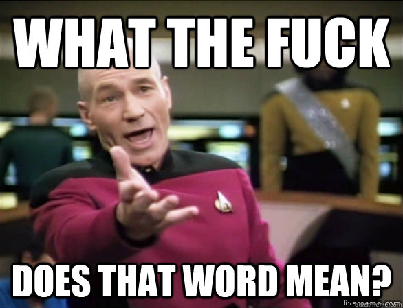 what the fuck does that word mean?  Annoyed Picard HD