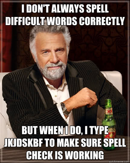 I don't always spell difficult words correctly but when I do, i type jkjdskbf to make sure spell check is working  Dos Equis man