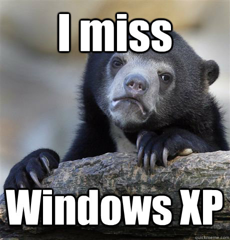 I miss Windows XP - I miss Windows XP  Confession Bear