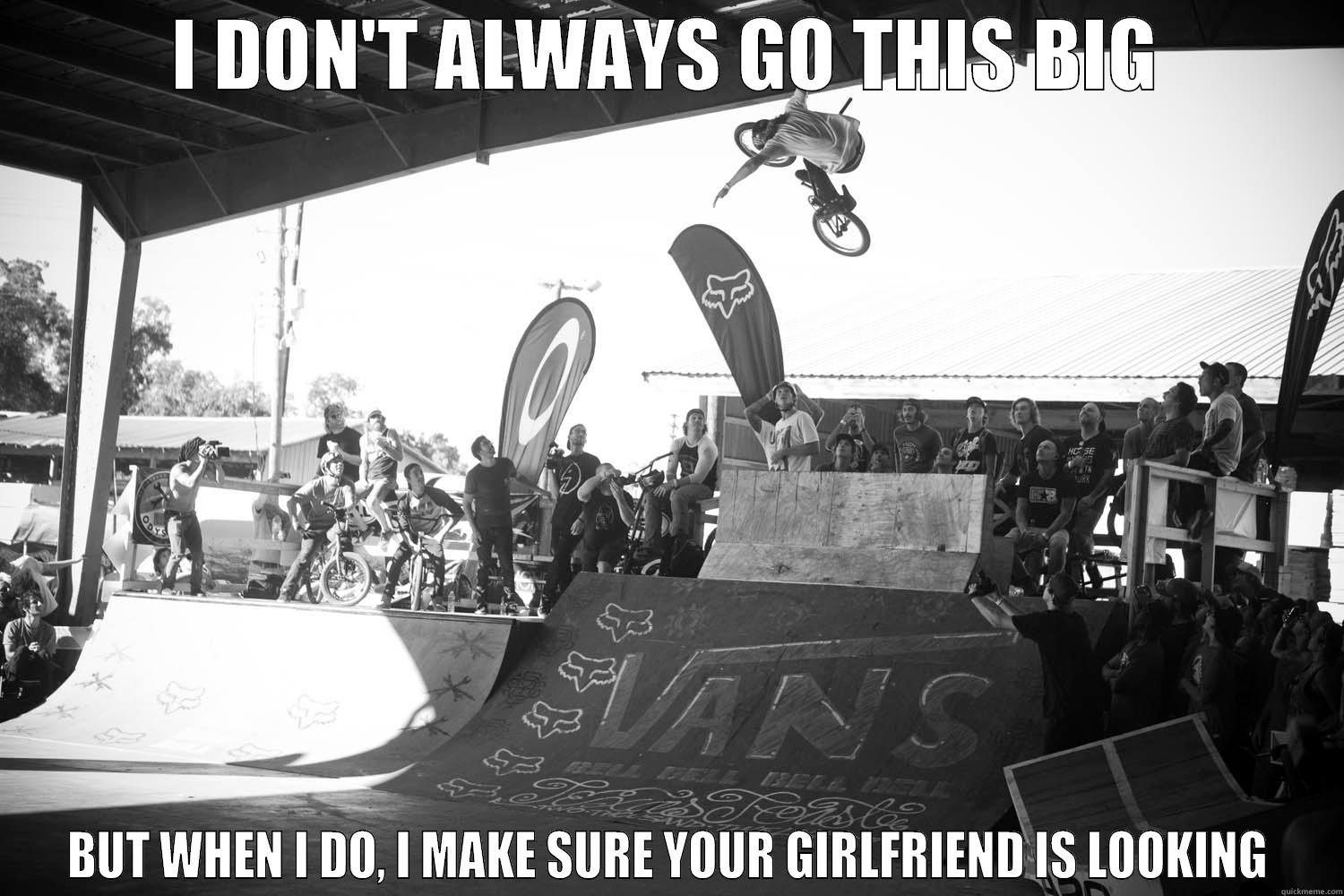BMX ADVICE - I DON'T ALWAYS GO THIS BIG BUT WHEN I DO, I MAKE SURE YOUR GIRLFRIEND IS LOOKING Misc