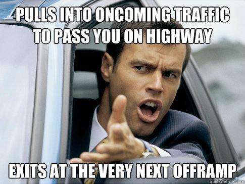 Pulls into oncoming traffic to pass you on highway Exits at the very next offramp - Pulls into oncoming traffic to pass you on highway Exits at the very next offramp  Asshole driver