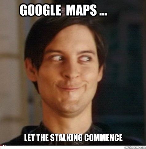 google  maps ... let the stalking commence  at once  Creepy Tobey Maguire