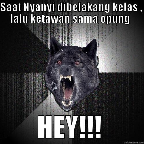 SAAT NYANYI DIBELAKANG KELAS , LALU KETAWAN SAMA OPUNG  HEY!!! Insanity Wolf