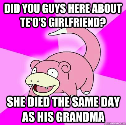 Did you guys here about Te'o's girlfriend? She died the same day as his grandma  Slowpoke