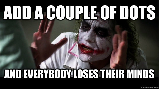 Add a couple of dots and everybody loses their minds  Joker Mind Loss