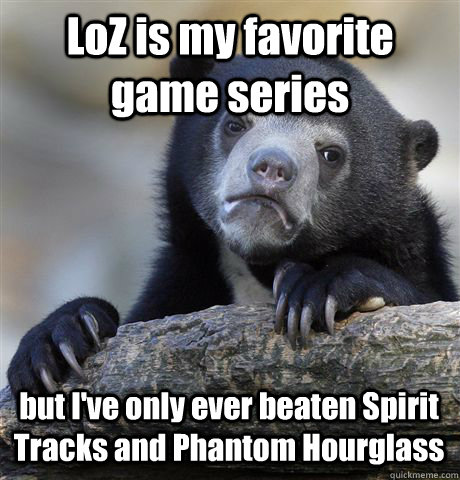 LoZ is my favorite game series but I've only ever beaten Spirit Tracks and Phantom Hourglass - LoZ is my favorite game series but I've only ever beaten Spirit Tracks and Phantom Hourglass  Misc