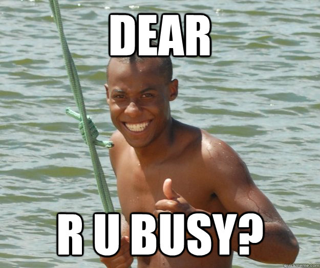 dear r u busy?  
