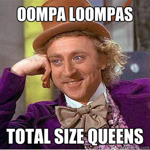 Oompa Loompas total size queens  Creepy Wonka