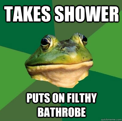 Takes shower Puts on filthy bathrobe  Foul Bachelor Frog