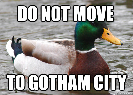do not move to gotham city  Actual Advice Mallard