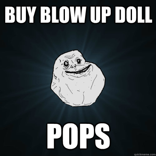 Buy blow up doll pops  Forever Alone